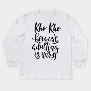 Kho Kho Because Adulting Is Hard Kids Long Sleeve T-Shirt